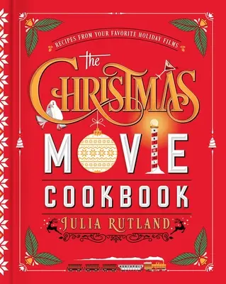 Vánoční filmová kuchařka: Kuchařská kuchařka: Recepty z oblíbených svátečních filmů - The Christmas Movie Cookbook: Recipes from Your Favorite Holiday Films