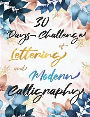 Třicetidenní výzva v oblasti písma a moderní kaligrafie: Naučte se ruční a štětcové písmo za 30 dní - Kaligrafické knihy pro začátečníky - 30 Days Challenge of Lettering and Modern Calligraphy: Learn hand lettering and brush lettering in 30 days - Caligraphy books for beginners