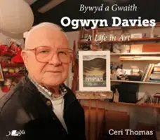 Ogwyn Davies: Život v umění / Bywyd a Gwaith Yr Artist Ogwyn Davies - Ogwyn Davies: A Life in Art / Bywyd a Gwaith Yr Artist Ogwyn Davies