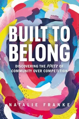 Vytvořeno, aby patřilo: Objevit sílu komunity nad konkurencí - Built to Belong: Discovering the Power of Community Over Competition