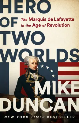 Hrdina dvou světů: Markýz de Lafayette ve věku revoluce - Hero of Two Worlds: The Marquis de Lafayette in the Age of Revolution