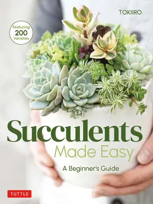 Sukulenty snadno: Průvodce pro začátečníky (200 druhů) - Succulents Made Easy: A Beginner's Guide (Featuring 200 Varieties)