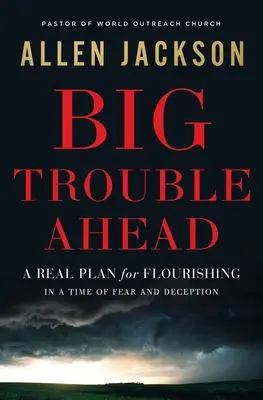 Velké problémy před námi: Skutečný plán pro rozkvět v době strachu a podvodů - Big Trouble Ahead: A Real Plan for Flourishing in a Time of Fear and Deception