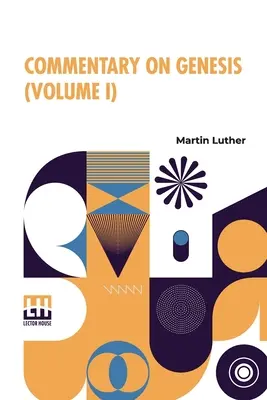 Komentář ke knize Genesis (I. díl): Luthera o stvoření světa podle překladu Dr. Henryho Colea z latinského originálu. Revised, Enlarged, Parts Retra - Commentary On Genesis (Volume I): Luther On The Creation Based On Dr. Henry Cole's Translation From The Original Latin. Revised, Enlarged, Parts Retra