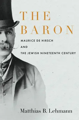 Baron: Maurice de Hirsch a židovské devatenácté století - The Baron: Maurice de Hirsch and the Jewish Nineteenth Century