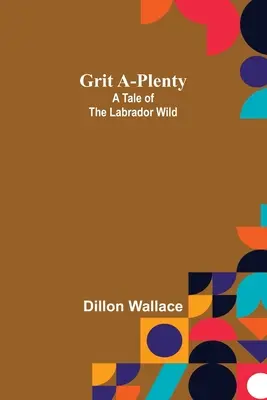 Grit A-Plenty: Příběh z labradorské divočiny - Grit A-Plenty: A Tale of the Labrador Wild