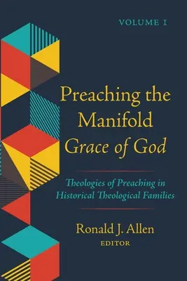 Kázání o zjevné Boží milosti, 1. díl: Teologie kázání v historických teologických rodinách - Preaching the Manifold Grace of God, Volume 1: Theologies of Preaching in Historical Theological Families