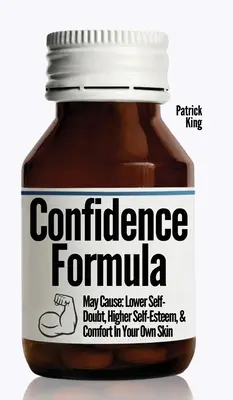 Vzorec sebedůvěry: Může způsobit: Snížení pochybností o sobě samém, vyšší sebevědomí a pohodlí ve vlastní kůži - The Confidence Formula: May Cause: Lower Self-Doubt, Higher Self-Esteem, and Comfort In Your Own Skin