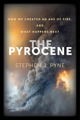 Pyrocen: Válka, která se odehrála v roce 1937, a která se odehrála v roce 1937, je nejstarší knihou v historii: Pyrotechnika: Jak jsme vytvořili věk ohně a co se stane dál - The Pyrocene: How We Created an Age of Fire, and What Happens Next