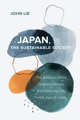 Japonsko, udržitelná společnost: (v angličtině): The Artisanal Ethos, Ordinary Virtues, and Everyday Life in the Age of Limits (Řemeslný étos, obyčejné ctnosti a každodenní život ve věku limitů) - Japan, the Sustainable Society: The Artisanal Ethos, Ordinary Virtues, and Everyday Life in the Age of Limits