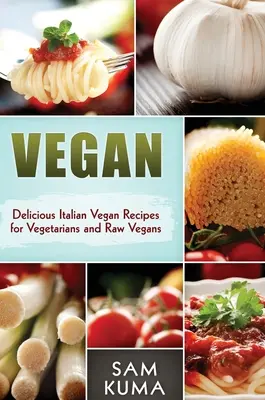 Vegan: Veganské jídlo pro děti a dospělé: Veganské jídlo pro děti a dospělé Lahodné italské veganské recepty pro vegetariány a raw vegany - Vegan: Delicious Italian Vegan Recipes for Vegetarians and Raw Vegans