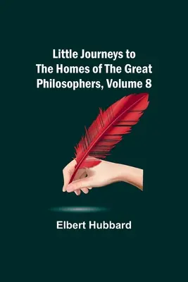 Malé cesty do domů velkých filozofů, svazek 8 - Little Journeys to the Homes of the Great Philosophers, Volume 8