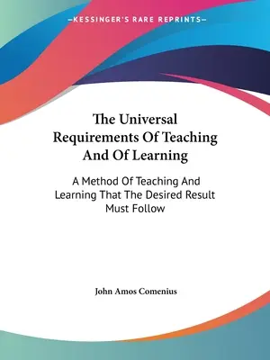 Univerzální požadavky vyučování a učení: Metoda vyučování a učení, kterou musí sledovat kýžený výsledek - The Universal Requirements Of Teaching And Of Learning: A Method Of Teaching And Learning That The Desired Result Must Follow