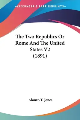 Dvě republiky aneb Řím a Spojené státy V2 (1891) - The Two Republics Or Rome And The United States V2 (1891)
