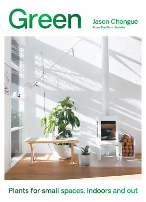 Zelená: Chung-un Chung: Rostliny pro malé prostory v interiéru i exteriéru - Green: Plants for Small Spaces, Indoors and Out
