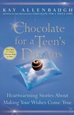 Čokoláda pro sny dospívajících: Hřejivé příběhy o tom, jak si splnit svá přání - Chocolate for a Teen's Dreams: Heartwarming Stories about Making Your Wishes Come True