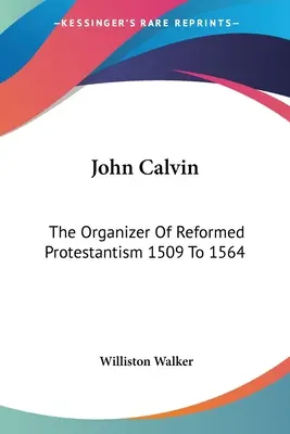 Jan Kalvín: Organizátor reformovaného protestantismu 1509 až 1564 - John Calvin: The Organizer Of Reformed Protestantism 1509 To 1564
