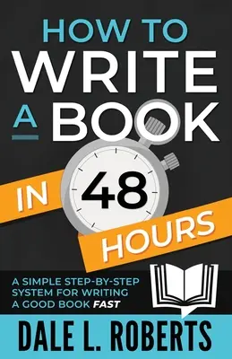 Jak napsat knihu za 48 hodin: Jednoduchý systém krok za krokem, jak rychle napsat dobrou knihu. - How to Write a Book in 48 Hours: A Simple Step-by-Step System for Writing a Good Book Fast