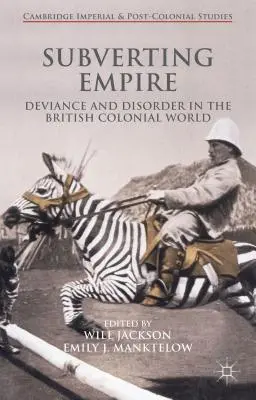 Subverting Empire: Deviance a nepořádek v britském koloniálním světě: kniha o impériu (v angličtině): Deviance and Disorder in the British Colonial World - Subverting Empire: Deviance and Disorder in the British Colonial World