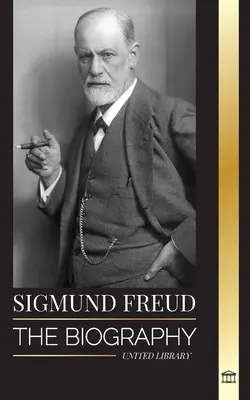 Sigmund Freud: Životopis zakladatele psychoanalýzy, spisy o egu a id a jeho základní výklad snů. - Sigmund Freud: The Biography of the Founder of Psychoanalysis, Writings on the Ego and Id, and his Basic Interpretation of Dreams