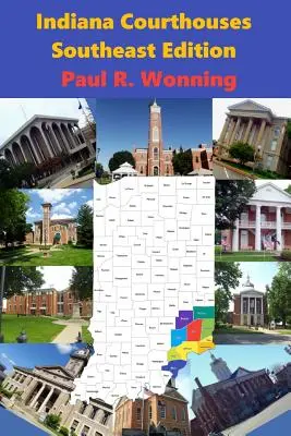 Soudní budovy v Indianě - jihovýchodní vydání: Historický průvodce po sídlech a soudních budovách hrabství Indiana - Jihovýchodní vydání - Indiana Courthouses - Southeast Edition: History Guide to Indiana County Seats and Courthouses