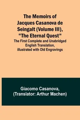 Paměti Jacquese Casanovy de Seingalt (III. díl), Věčné hledání; první úplný a nezkrácený překlad do češtiny, ilustrovaný O - The Memoirs of Jacques Casanova de Seingalt (Volume III), The Eternal Quest; The First Complete and Unabridged English Translation, Illustrated with O