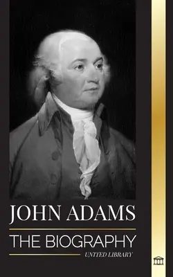 John Adams: Životopis druhého amerického prezidenta jako otce zakladatele a bojovného ohnivého ducha