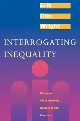 Zkoumání nerovnosti: Třídní analýza: eseje o třídní analýze, socialismu a marxismu - Interrogating Inequality: Essays on Class Analysis, Socialism and Marxism
