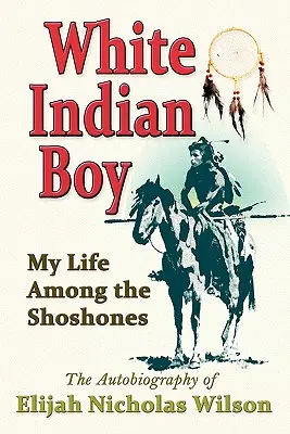 Bílý indiánský chlapec: Můj život mezi Šošony - White Indian Boy: My Life Among the Shoshones