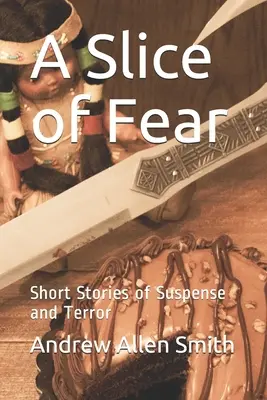 Kousek strachu: krátké příběhy plné napětí a hrůzy - A Slice of Fear: Short Stories of Suspense and Terror