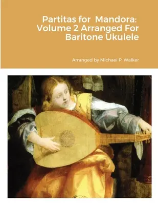 Partity pro mandoru: Pro barytonové ukulele: 2. díl v úpravě pro barytonové ukulele - Partitas for Mandora: Volume 2 Arranged For Baritone Ukulele