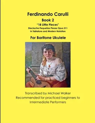 Ferdinando Carulli Book 2 18 Little Pieces Dieciocho Pequeas Piezas Opus 211 v tabulatuře a moderním notovém zápisu pro barytonové ukulele - Ferdinando Carulli Book 2 18 Little Pieces Dieciocho Pequeas Piezas Opus 211 In Tablature and Modern Notation For Baritone Ukulele