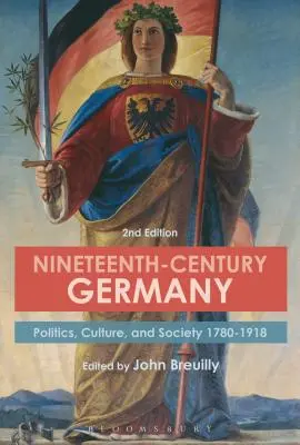 Německo devatenáctého století: T.: Politika, kultura a společnost v letech 1780-1918. - Nineteenth-Century Germany: Politics, Culture, and Society 1780-1918