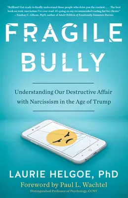 Křehký tyran: Pochopení naší ničivé aféry s narcismem v době Trumpa - Fragile Bully: Understanding Our Destructive Affair with Narcissism in the Age of Trump