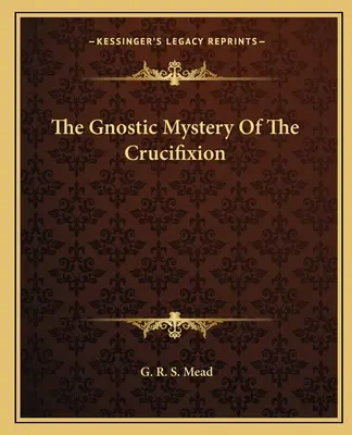 Gnostické tajemství ukřižování - The Gnostic Mystery Of The Crucifixion