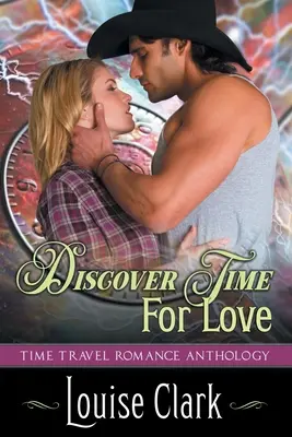 Objevte čas na lásku (Kupředu v čase, kniha druhá): Romantická antologie o cestování časem (2) - Discover Time For Love (Forward in Time, Book Two): Time Travel Romance Anthology