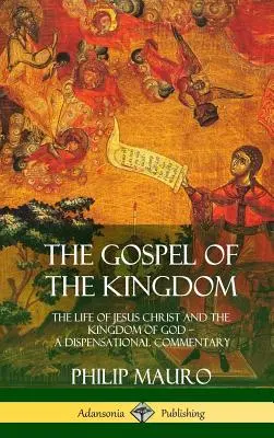 Evangelium o Království: Život Ježíše Krista a Boží království: Dispenzační komentář (Hardcover) - The Gospel of the Kingdom: The Life of Jesus Christ and the Kingdom of God - A Dispensational Commentary (Hardcover)