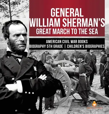 Velký pochod generála Williama Shermana k moři Americká občanská válka Knihy Životopisy pro 5. třídu Dětské životopisy - General William Sherman's Great March to the Sea American Civil War Books Biography 5th Grade Children's Biographies