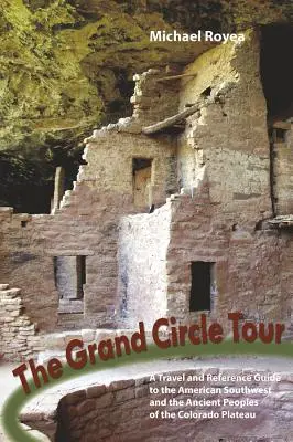 Velká okružní jízda: Cestovní a referenční průvodce po americkém jihozápadě a předcích Puebelů. - Grand Circle Tour: A Travel and Reference Guide to the American Southwest and the Ancestral Puebloans