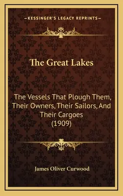 Velká jezera: Plavidla, která je brázdí, jejich majitelé, námořníci a náklad (1909) - The Great Lakes: The Vessels That Plough Them, Their Owners, Their Sailors, And Their Cargoes (1909)