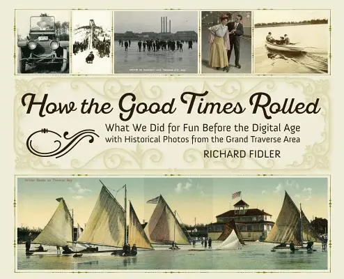 Jak se točily dobré časy: Co jsme dělali pro zábavu před nástupem digitálního věku s historickými fotografiemi z oblasti Grand Traverse - How the Good Times Rolled: What We Did for Fun Before the Digital Age with Historical Photos from the Grand Traverse Area