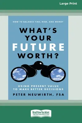 Jakou hodnotu má vaše budoucnost? Využití současné hodnoty k lepšímu rozhodování [16 Pt Large Print Edition] - What's Your Future Worth?: Using Present Value to Make Better Decisions [16 Pt Large Print Edition]