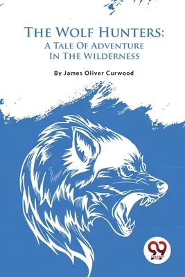 Lovci vlků: Příběh o dobrodružství v divočině: Vlci v nebezpečí - The Wolf Hunters: A Tale Of Adventure In The Wilderness