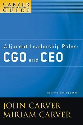 A Carver Policy Governance Guide, Adjacent Leadership Roles (Průvodce řízením politiky Carver, Vedlejší vedoucí role): Cgo a CEO - A Carver Policy Governance Guide, Adjacent Leadership Roles: Cgo and CEO