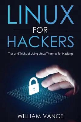 Linux pro hackery: Tipy a triky pro používání Linuxu Teorie hackingu: Souhrnný návod pro hackery, jak používat Linux - Linux for Hackers: Tips and Tricks of Using Linux Theories for Hacking