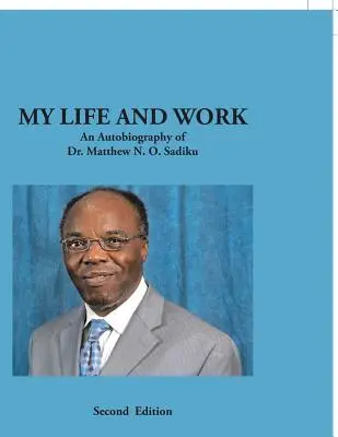 Můj život a práce: O. Sadiku: Autobiografie Dr. Matthewa N. O. Sadikua - My Life and Work: An Autobiography of Dr. Matthew N. O. Sadiku