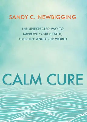 Léčba klidem: Nečekaný způsob, jak zlepšit své zdraví, svůj život a svůj svět - Calm Cure: The Unexpected Way to Improve Your Health, Your Life and Your World