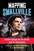 Mapování Smallville: Kritické eseje o seriálu a jeho postavách. - Mapping Smallville: Critical Essays on the Series and Its Characters