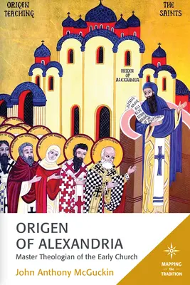 Origenes Alexandrijský: Alexandrijský teolog: mistr rané církve - Origen of Alexandria: Master Theologian of the Early Church