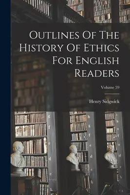 Outlines Of The History of Ethics For English Readers; Volume 59 (Nástin dějin etiky pro anglické čtenáře) - Outlines Of The History Of Ethics For English Readers; Volume 59